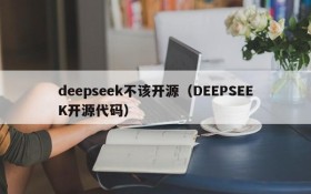 deepseek不该开源（DEEPSEEK开源代码）
