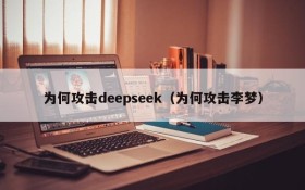 为何攻击deepseek（为何攻击李梦）