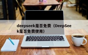 deepseek是否免费（DeepSeek是否免费使用）