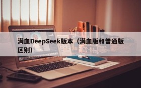 满血DeepSeek版本（满血版和普通版区别）