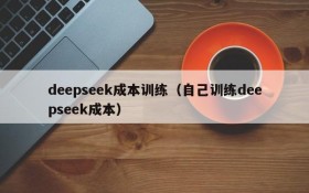 deepseek成本训练（自己训练deepseek成本）