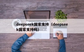 deepseek国家支持（deepseek国家支持吗）