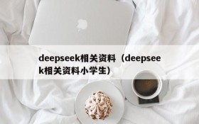 deepseek相关资料（deepseek相关资料小学生）