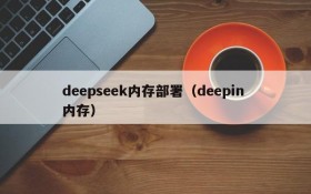 deepseek内存部署（deepin 内存）