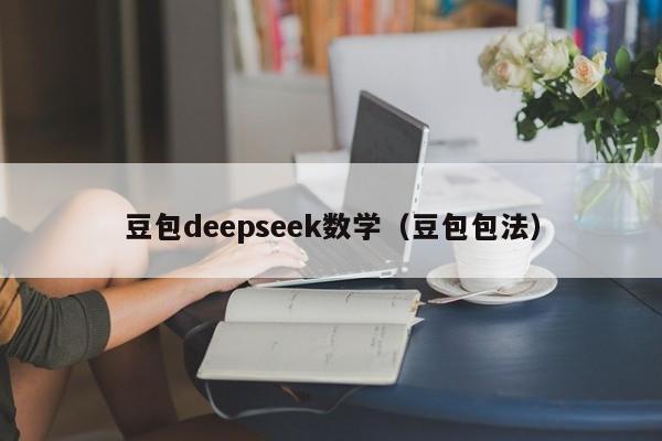 豆包deepseek数学(豆包包法)