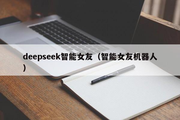 deepseek智能女友（智能女友机器人）