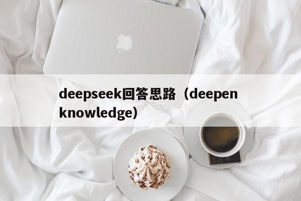 deepseek回答思路(deepen knowledge)